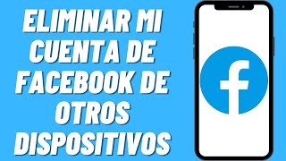 Cómo eliminar mi cuenta de Facebook de otros dispositivos