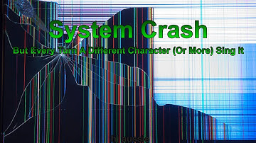 System Crash, But every turn a different character(s) Sings It
