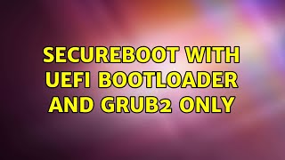 Secureboot with UEFI bootloader and Grub2 only (3 Solutions!!)