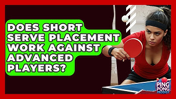 Does Short Serve Placement Work Against Advanced Players? - Ping Pong Prodigy