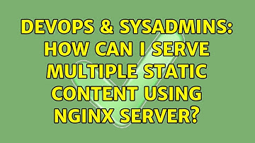 DevOps & SysAdmins: How can i serve multiple static content using Nginx server?