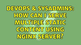 DevOps & SysAdmins: How can i serve multiple static content using Nginx server?