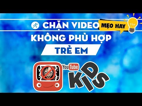 Video: Có video không phù hợp trên YouTube dành cho trẻ em không?