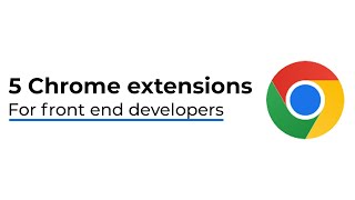 5 Chrome Extensions for front end developers