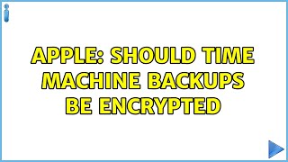 Apple: Should time machine backups be encrypted