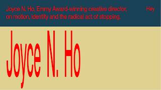Joyce N. Ho, Emmy-winning creative director, on motion, stopping and finding your joy