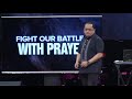 Fight Our Battles With Prayer with Bong Saquing (January 21, 2018)