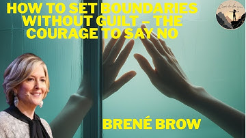 How to Set Boundaries Without Guilt – The Courage to Say No | BRENE BROWN