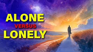 The Difference Between Alone and Lonely