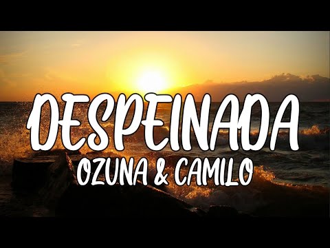 Despeinada – Ozuna x Camilo (Letras)