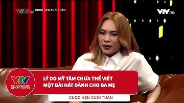 Lý do Mỹ Tâm chưa thể viết một bài hát về ba mẹ | Cuộc hẹn cuối