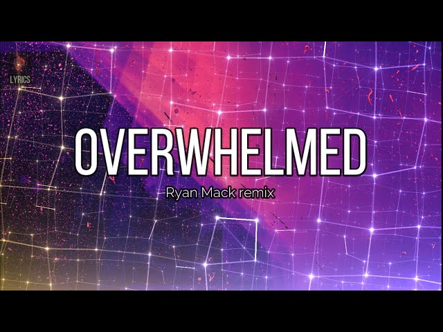 Ryan Mack Remix - Overwhelmed (Lyrics) class=