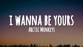 I Wanna Be Yours - Arctic Monkeys (lyrics)