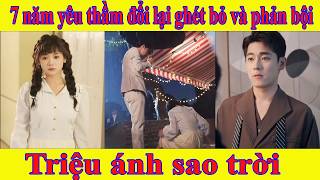 Triệu Ánh Sao Trời | 7 năm yêu thầm đổi lại là tổn thương và phản bội