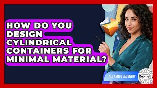How Do You Design Cylindrical Containers For Minimal Material? - All About Geometry