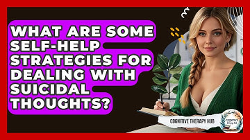 What Are Some Self-Help Strategies For Dealing With Suicidal Thoughts? - Cognitive Therapy Hub