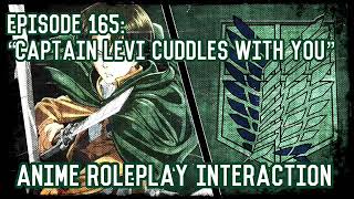 “Captain Levi Cuddles With You” (Captain Levi X Listener) ANIME ROLEPLAY INTERACTION