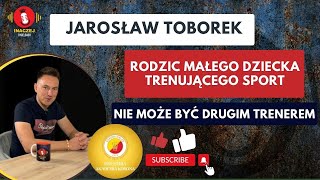 22. Jarosław Toborek: Rodzic trenującego dziecka nie może być drugim trenerem