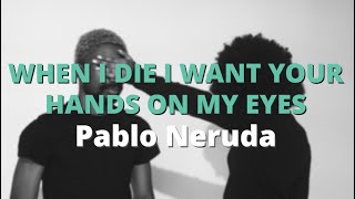 When I Die I Want Your Hands On My Eyes ~ Pablo Neruda screenshot 1