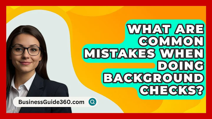 What Are Common Mistakes When Doing Background Checks? - BusinessGuide360.com