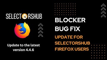 Blocker fix for SelectorsHub for Firefox | Update to version 4.4.6