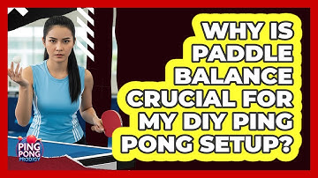 Why Is Paddle Balance Crucial For My DIY Ping Pong Setup? - Ping Pong Prodigy