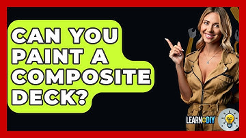 Can You Paint A Composite Deck? - LearnToDIY360.com