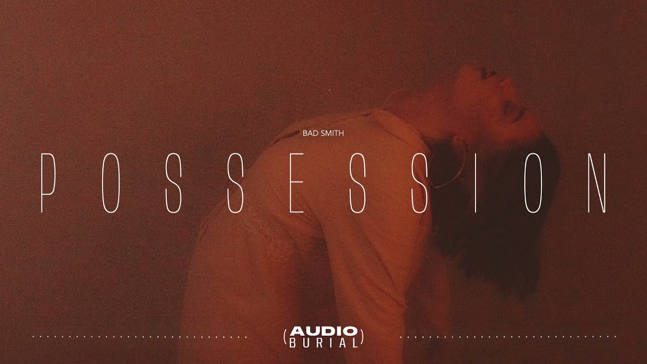 Watch Bad Smith "Possession" | Audio Burial on YouTube Watch Bad Smith "Possession" | Audio Burial on YouTube