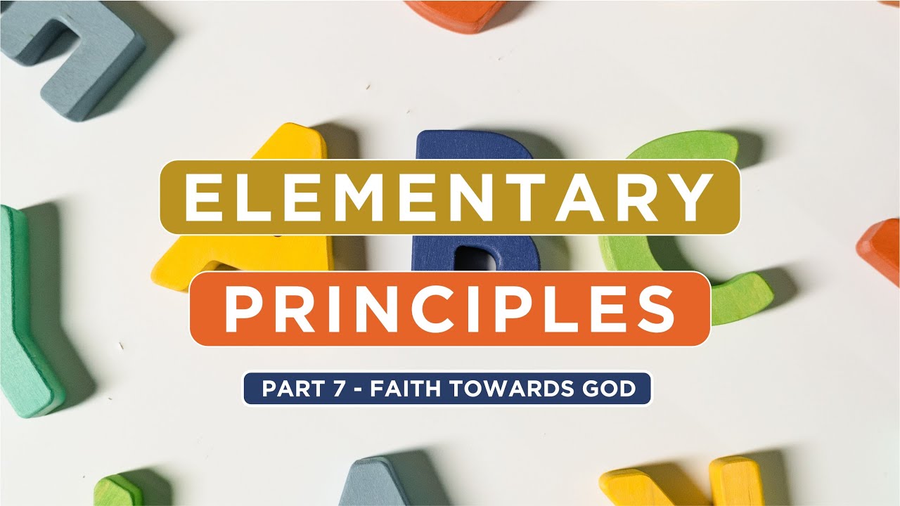 Elementary Principles of Christ | Part 7 | Faith Towards God 4 | Bert ...