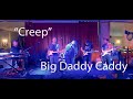 Creep      big daddy caddy