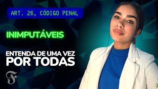 ART. 26, CP COMENTADO: INIMPUTÁVEIS| Entenda de uma vez por todas