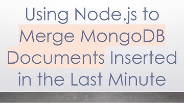 Using Node.js to Merge MongoDB Documents Inserted in the Last Minute