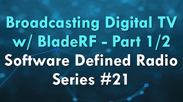 Broadcasting Digital TV w/ BladeRF - Part 1/2 - Software Defined Radio Series #21