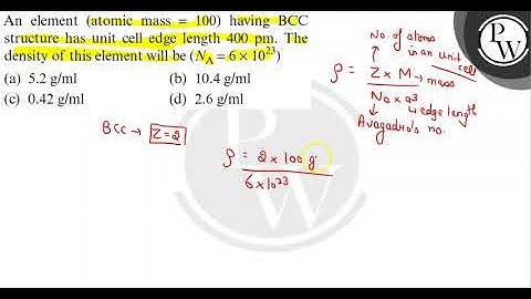 An element (atomic mass =100 ) having BCC structure has unit cell edge length 400 pm. The density...