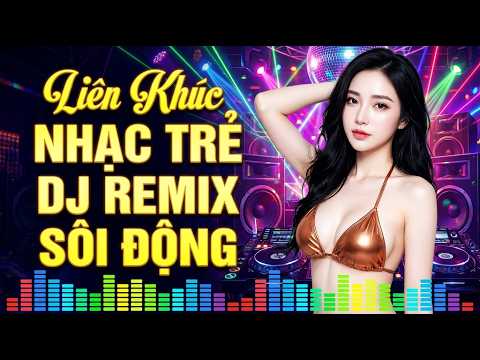 Liên Khúc Nhạc Trẻ Sôi Động REMIX Vũ Trường – Bass Căng Cực Mạnh Giai Điệu Cực Cuốn Nghe Là Mê