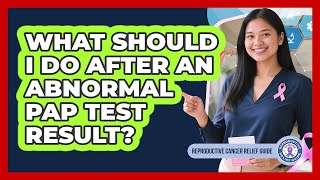 What Should I Do After An Abnormal Pap Test Result? - Reproductive Cancer Relief Guide