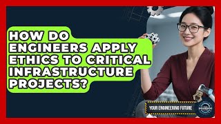 How Do Engineers Apply Ethics To Critical Infrastructure Projects? - Your Engineering Future