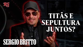 SÉRGIO BRITTO: ‘TITANS AND SEPULTURA TOGETHER?’ | CUT