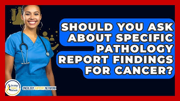 Should You Ask About Specific Pathology Report Findings For Cancer? - Oncology Support Network