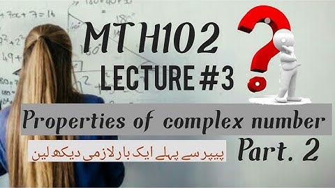 MTH102 short Lecture_3 Part 2 Properties_of_complex_numbers