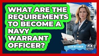 What Are The Requirements To Become A Navy Warrant Officer? - Ocean Watchmen