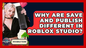 Why Are Save And Publish Different In Roblox Studio? - Open World Tycoons