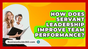 How Does Servant Leadership Improve Team Performance? - BusinessGuide360.com