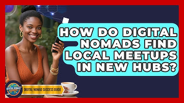How Do Digital Nomads Find Local Meetups In New Hubs? - Digital Nomad Success Guide