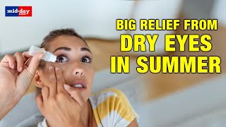 Summer Alert! Doctor explains how to treat dry eyes in Summers and how to prevent dry eyes