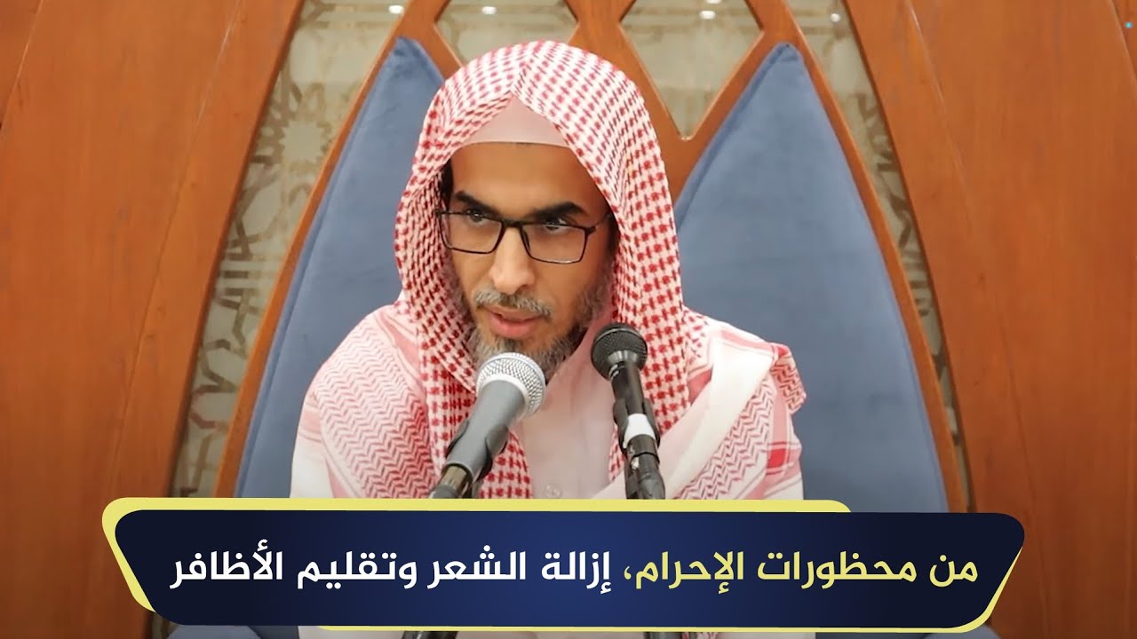 من محظورات الإحرام، إزالة الشعر وتقليم الأظافر | الشيخ أ.د عبدالسلام الشويعر