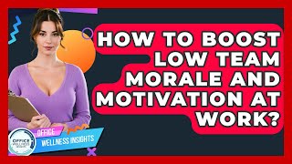 How To Boost Low Team Morale And Motivation At Work? - Office Wellness Insights