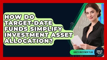 How Do Target-date Funds Simplify Investment Asset Allocation? - Adults Investment Plan