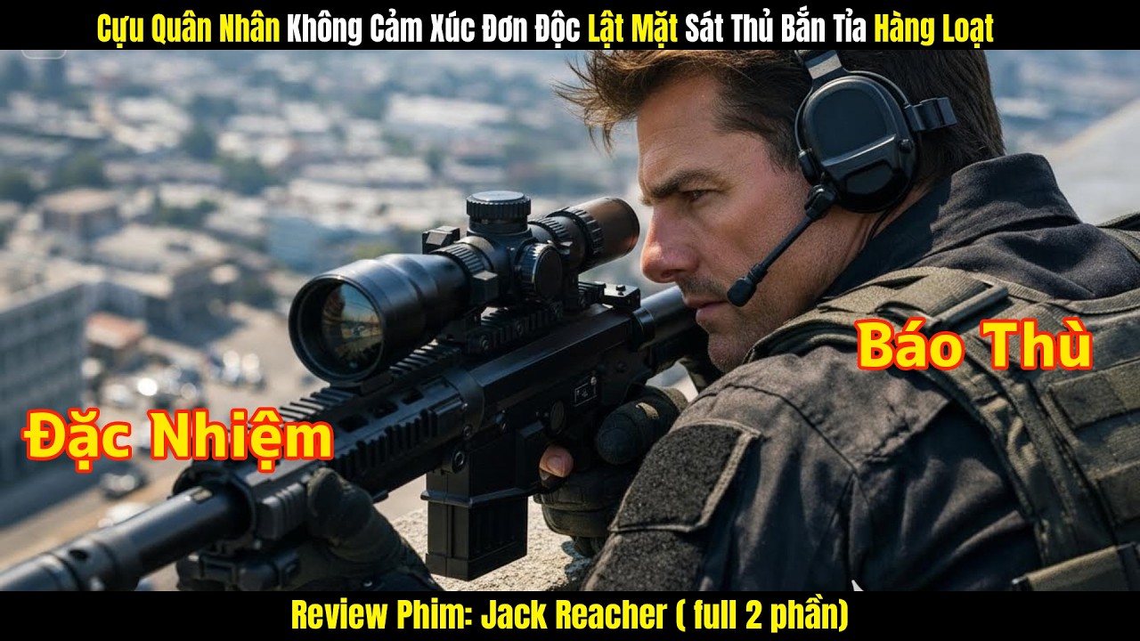 [Review Phim] Cựu Quân Nhân Không Cảm Xúc Đơn Độc Lật Mặt Sát Thủ Bắn Tỉa Hàng Loạt