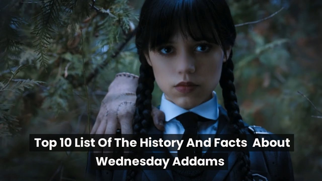 Top 10 List Of The History And Facts About Wednesday Addams